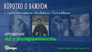 Ад и толерантность. о. Андрей Ткачев. Утаить существование ада не получится. Коротко о важном