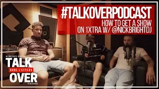 How To Get A Show on 1Xtra w/ NickBright || #TalkOverPodcast
