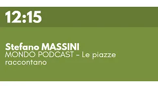 Stefano MASSINI - MONDO PODCAST - Le piazze raccontano