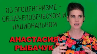 Об эгоцентризме – общечеловеческом и национальном | Анастасия Рыбачук