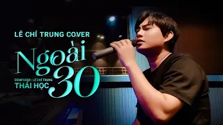 NGOÀI 30 - THÁI HỌC | COVER PHIÊN BẢN TÁC GIẢ LÊ CHÍ TRUNG - Nửa thế giới em dành cho một ai đó...