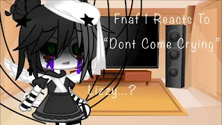 Fnaf 1 Reacts To Dont Come Crying