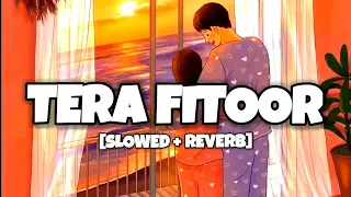 Tera fitoor [slowed & reverb] - Arijit Singh | Genius | Lofi Vibes