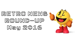 Retro News Round Up - May 2016