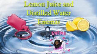 How to Do a Lemon Juice Enema: The Definitive "Lemona" (Lemons & Distilled Water) Tutorial Video