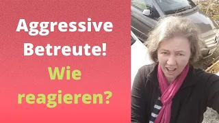 Aggressive Betreute - wie bin ich als Betreuerin damit umgegangen?