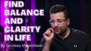 How to find balance and clarity in life - By Sandeep Maheshwari
