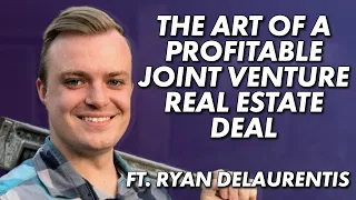 The Art of a Profitable Joint Venture Real Estate Deal with Ryan DeLaurentis