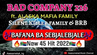 BAD COMPANY 226_BAFANA BA SEBJALEBJALE(New 45 Hit 2022)ft. AMF|SKF&BRB