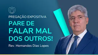 PARE DE FALAR MAL DOS OUTROS | Rev. Hernandes Dias Lopes | IPP