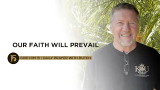 Our Faith Will Prevail | Give Him 15: Daily Prayer with Dutch | October 19, 2021