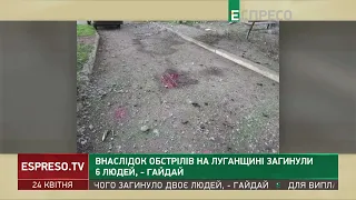 Внаслідок обстрілів на Луганщині загинули 6 людей, - Гайдай