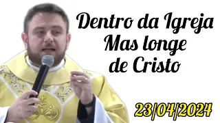 Dentro da Igreja mas longe de Jesus Cristo - Padre Mário Sartori - 23/04/2024