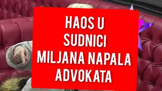 MILJANA NAPALA ADVOKATA? HAOS U SUDNICI