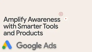 Amplify Awareness with Smarter Tools and Products | Google Ads