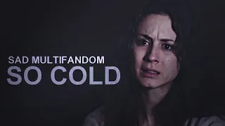 Sad Multifandom  // So cold