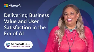 Delivering Business Value & User Satisfaction in the Era of AI | Microsoft 365 Community Conference