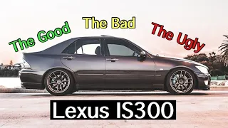 Lexus IS300 | The Good, The Bad, And The Ugly...