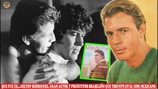 QUE FUE DE… MILTON RODRIGUEZ, GRAN ACTOR Y PRODUCTOR BRASILEÑO QUE TRIUNFÓ EN EL CINE MEXICANO