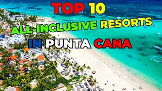 Top 10 All-Inclusive Resorts In Punta Cana