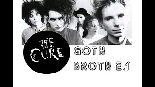 Goth Broth episode 1:  The Cure and the tone of Robert Smith discussed.