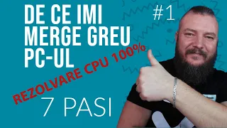 De Ce Imi Merge Greu PC-ul | #1 | Rezolvare 100% CPU in 7 PASI |