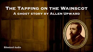 The Tapping on the Wainscot | A Ghost Story by Allen Upward | A Bitesized Audio Production