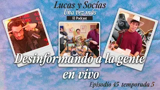 Desinformando a la gente en vivo | Lucas y Socias, Una Vez Más | #T05 #EP45