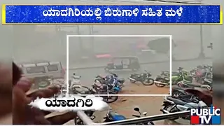 ಯಾದಗಿರಿಯಲ್ಲಿ ಬಿರುಗಾಳಿ ಸಹಿತ ಮಳೆ...! | Yadgiri | Public TV