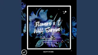 Flowers x I Will Survive (Tik Tok Edit)