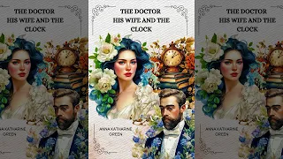El Doctor, Su Esposa Y El Reloj : Novela Policíaca De Misterio (Anna Katharine Green) | Audiolibro