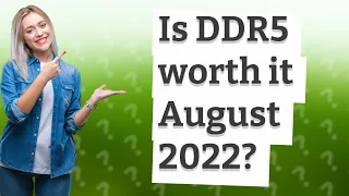 Is DDR5 worth it August 2022?