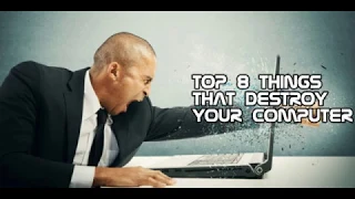 TOP 8 THINGS THAT DESTROY YOUR PC