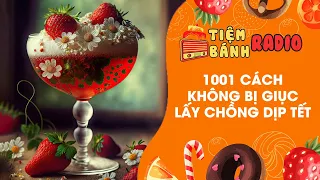 Tâm sự số 626 🌈 1001 cách không bị giục lấy chồng dịp Tết 🌈 Tiệm Bánh Radio