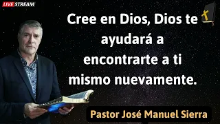 Cree en Dios, Dios te ayudará a encontrarte a ti mismo nuevamente - Pastor José Manuel Sierra