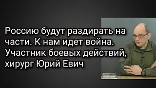 Россию будут раздирать на части. К нам идет война. Участник боевых действий, хирург Юрий Евич