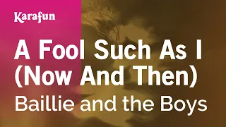 A Fool Such As I (Now And Then) - Baillie and the Boys | Karaoke Version | KaraFun