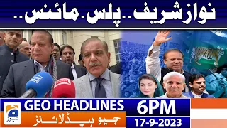Geo News Headlines 6 PM - PML-N - Nawaz Sharif - Shehbaz Sharif | 17 Sep 2023