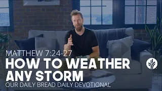 How to Weather Any Storm | Matthew 7:24–27 | Our Daily Bread Video Devotional