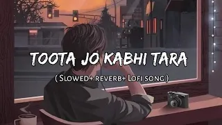TOOTA JO KABHI TARA ( slowed+ reverb) - Lofi music - lyrics song - Hindi mashup
