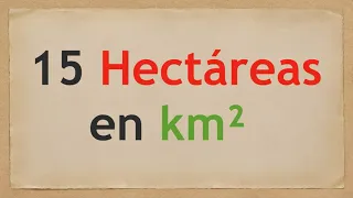 Cuánto es 15 HECTÁREAS EN KILÓMETROS CUADRADOS