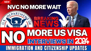 Good News: No More US Visa Interviews in 2024 - NVC No More Wait, US Embassy & Visa Refusal - USCIS