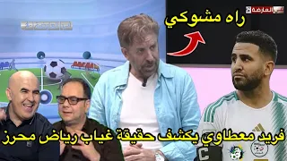 فريد معطاوي يكشف حقيقة غياب رياض محرز و المشكل الحقيقي 💥