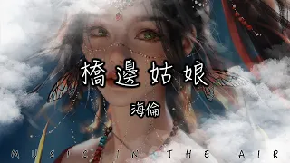 海倫 - 橋邊姑娘『我說橋邊姑娘 你的芬芳 我把你放心上 刻在了我心膛』【動態歌詞】