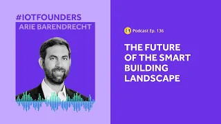 The Future of the Smart Building Space | IoT For All Podcast E136 | WiredScore’s Arie Barendrecht