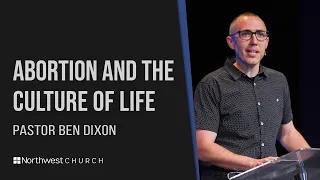 Abortion and the Culture of Life | Pastor Ben Dixon