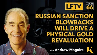 Ep.66 LFTV - Russian Sanction Blowback Will Drive a Physical Gold Revaluation