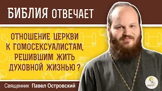 Отношение Церкви к гомосексуалистам, желающим жить духовной жизнью? Священник Павел Островский