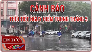 Cảnh báo thời tiết nguy hiểm trong tháng 5 | Truyền hình Hậu Giang