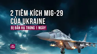 Thế giới toàn cảnh: 2 tiêm kích MiG-29 của Ukraine bị Nga bắn hạ chỉ trong 1 ngày | VTC Now